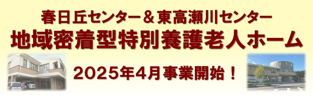 春日丘センター＆東高瀬川センター　地域密着型特別養護老人ホーム　２０２５年４月事業開始！